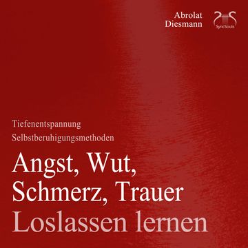 Angst, Wut, Schmerz, Trauer loslassen lernen - Loslassen von schweren Gedanken - Anleitung & Übungen - Angst loswerden audiobook, Franziska Diesmann, Torsten Abrolat