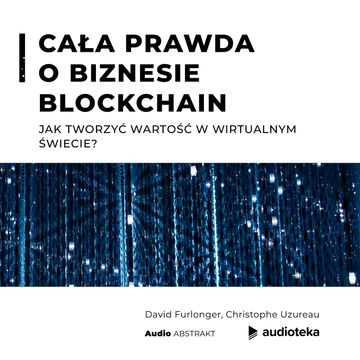 Cała prawda o biznesie blockchain Jak tworzyć wartość w wirtualnym świecie audiobook, Christophe Uzureau, David Furlonger