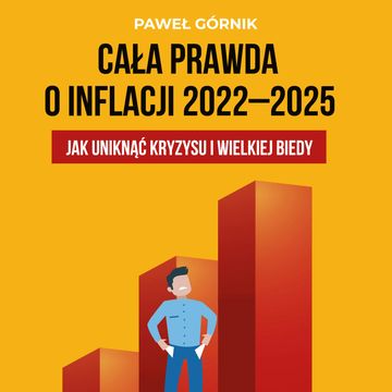 Cała prawda o inflacji 2022-2025. Jak uniknąć kryzysu i wielkiej biedy audiobook, Paweł Górnik