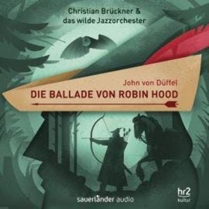 Die Ballade von Robin Hood - Ein Erzählkonzert (Gekürzt), Christian Brückner, Das wilde Jazzorchester, John von Düffel
