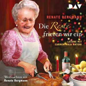 Die Reste frieren wir ein. Weihnachten mit Renate Bergmann, Renate Bergmann