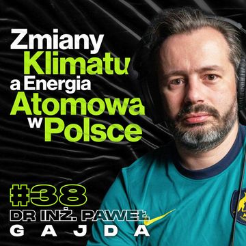 Globalne Ocieplenie a Energia Atomowa w Polsce, Reaktory Jądrowe, Energetyka - Dr Inż. Paweł Gajda #38 audiobook, Przemek Górczyk