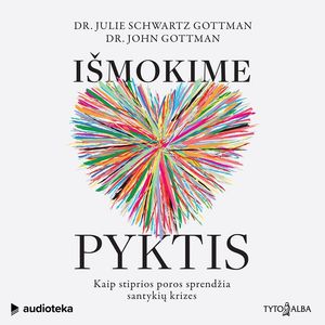 IŠMOKIME PYKTIS. Kaip stiprios poros sprendžia santykių krizes, John Gottman, Julie Schwartz Gottman