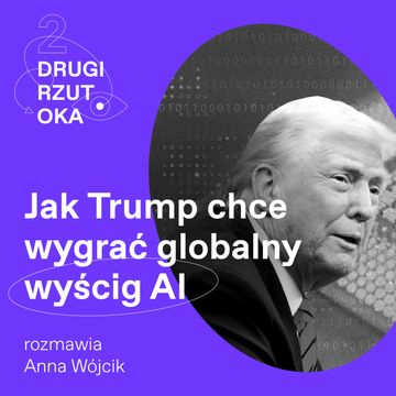 Jak Trump chce wygrać globalny wyścig AI. Podcast Drugi Rzut Oka audiobook, OKO.press