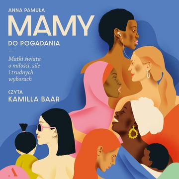 Mamy do pogadania. Matki świata o miłości, sile i trudnych wyborach audiobook, Anna Pamuła