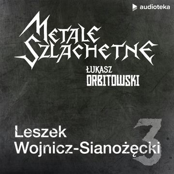 Metale szlachetne. Odcinek 3: Leszek Wojnicz-Sianożęcki audiobook, Łukasz Orbitowski