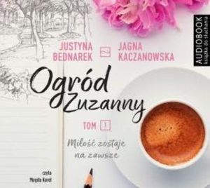 Ogród Zuzanny. Tom 1. Miłość zostaje na zawsze, Jagna Kaczanowska, Justyna Bednarek