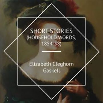 Short Stories (Household Words, 1854-58) audiobook, Elizabeth Cleghorn Gaskell