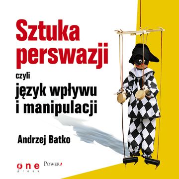 SZTUKA PERSWAZJI, czyli język wpływu i manipulacji audiobook, Andrzej Batko