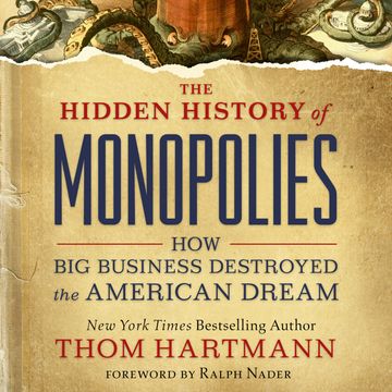 The Hidden History of Monopolies - How Big Business Destroyed the American Dream (Unabridged) audiobook, Thom Hartmann
