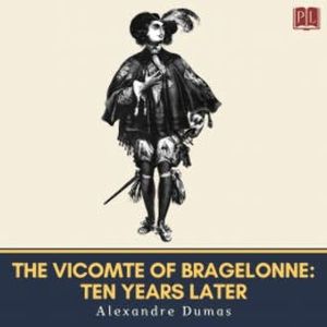 The Vicomte of Bragelonne: Ten Years Later, Alexandre Dumas