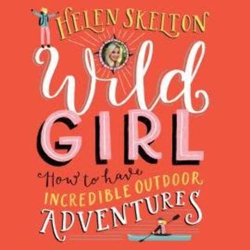 Wild Girl: How to have Incredible Outdoor Adventures audiobook, Helen Skelton