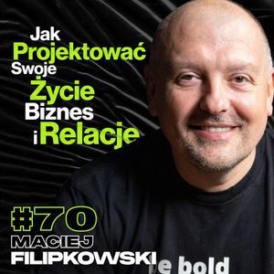 Zaprojektuj Swoje Życie, Biznes i Relacje, Grupy Mastermind, Inwestycje - ft. Maciej Filipkowski #70, Przemek Górczyk