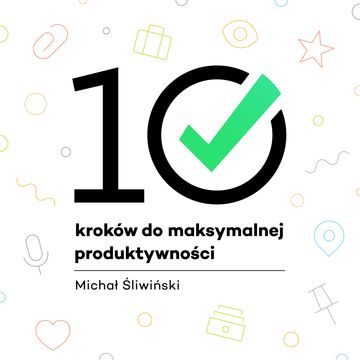 10 kroków do maksymalnej produktywności, Michał Śliwiński
