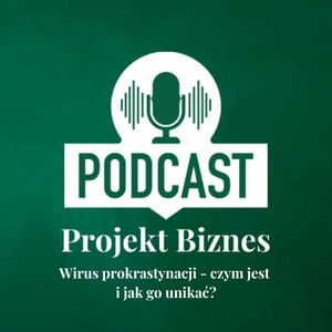 11. Wirus prokrastynacji czym jest i jak go unikać?, Projekt Biznes Sp. z o. o.