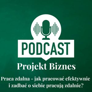 30. Praca zdalna - jak pracować efektywnie i zadbać o siebie pracują zdalnie?, Projekt Biznes Sp. z o. o.
