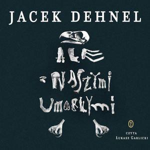 Ale z naszymi umarłymi, Jacek Dehnel