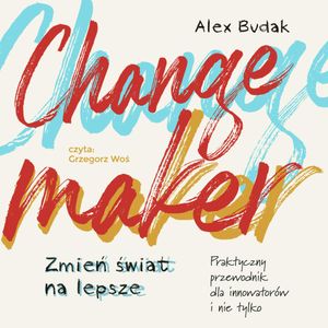 Changemaker. Zmień świat na lepsze. Praktyczny poradnik dla innowatorów i nie tylko, Alex Budak