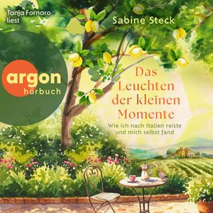 Das Leuchten der kleinen Momente - Wie ich nach Italien reiste und mich selbst fand (Ungekürzte Lesung), Sabine Steck
