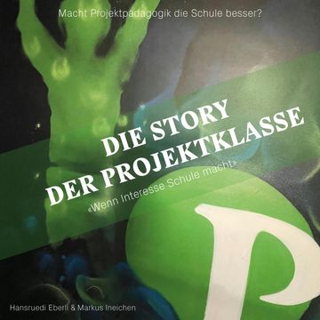 Die Story der Projektklasse - "Wenn Interesse Schule macht" - Macht Projektpädagogik die Schule besser? (ungekürzt) audiobook, Hansruedi Eberli, Markus Ineichen