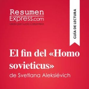 El fin del «Homo sovieticus» de Svetlana Aleksiévich (Guía de lectura), ResumenExpress
