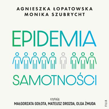 Epidemia samotności. Jak budować trwałe więzi we współczesnym świecie. audiobook, Agnieszka Łopatowska, Monika Szubrycht