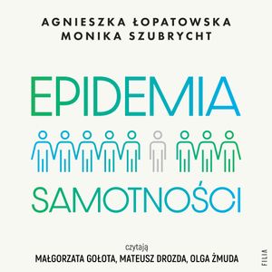 Epidemia samotności. Jak budować trwałe więzi we współczesnym świecie., Agnieszka Łopatowska, Monika Szubrycht