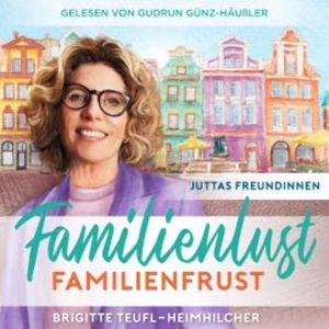 Familienlust, Familienfrust: Unterhaltungsroman für Frauen (Juttas Freundinnen 2), Brigitte Teufl-Heimhilcher