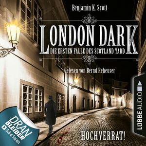 London Dark - Die ersten Fälle des Scotland Yard: Hochverrat!, Benjamin K. Scott