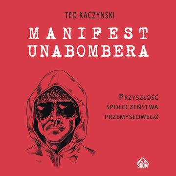 Manifest Unabombera. Przyszłość społeczeństwa przemysłowego audiobook, Ted Kaczynski