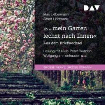 "... mein Garten lechzt nach Ihnen". Aus dem Briefwechsel (Gekürzt) audiobook, Alfred Lichtwark, Max Liebermann