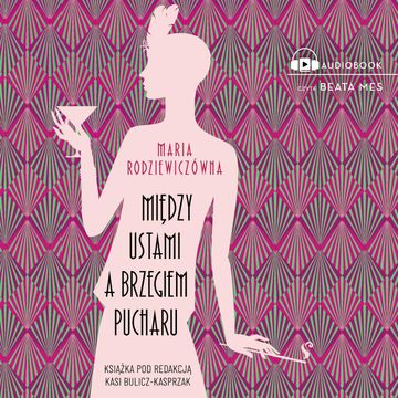 Między ustami a brzegiem pucharu audiobook, Kasia Bulicz-Kasprzak, Maria Rodziewiczówna