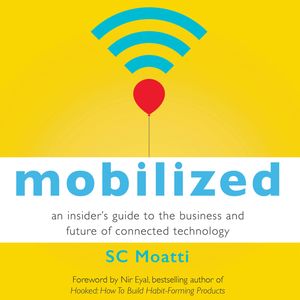 Mobilized - An Insider's Guide to the Business and Future of Connected Technology (Unabridged), SC Moatti