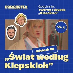 ODCINEK 68: "Świat według Kiepskich" (gościnnie: Marzena Kipiel-Sztuka, Barbara Mularczyk Potocka, Renata Pałys, Aleksander Sobiszewski, Katarzyna Sobiszewska), Podcastex