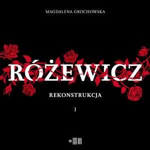Różewicz. Rekonstrukcja. Tom 1, Magdalena Grochowska
