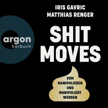 Shitmoves - Vom Manipulieren und Manipuliertwerden (Ungekürzte Autorenlesung) audiobook, Iris Gavric, Matthias Renger