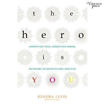The Hero Is You - Sharpen Your Focus, Conquer Your Demons, and Become the Writer You Were Born to Be (Unabridged) audiobook, Kendra Levin
