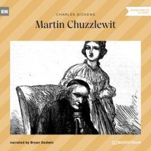 The Life and Adventures of Martin Chuzzlewit (Unabridged), Charles Dickens