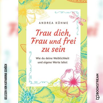 Trau dich, Frau und frei zu sein - Wie du deine Weiblichkeit und eigene Werte lebst (Ungekürzt) audiobook, Andrea Kühme