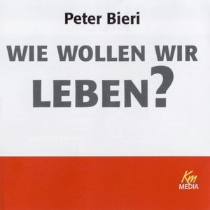 Wie wollen wir leben?, Peter Bieri
