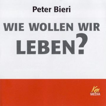 Wie wollen wir leben? audiobook, Peter Bieri