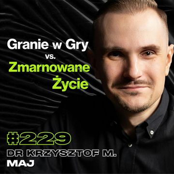 #229 Jak Nie Pozwolić Swojemu Wku*wowi Pójść Na Marne? Wiedźmin, Gra o Tron - dr Krzysztof M. Maj audiobook, Przemek Górczyk