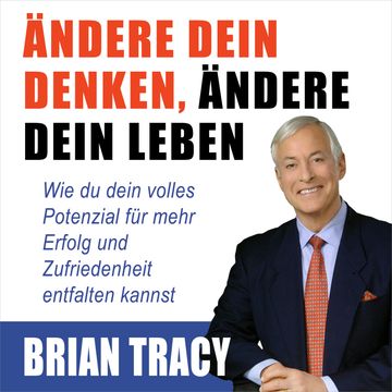 Ändere dein Denken, ändere dein Leben - Wie du dein volles Potenzial für mehr Erfolg und Zufriedenheit entfalten kannst (Ungekür audiobook, Brian Tracy