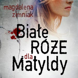 Białe róże dla Matyldy, Magdalena Zimniak