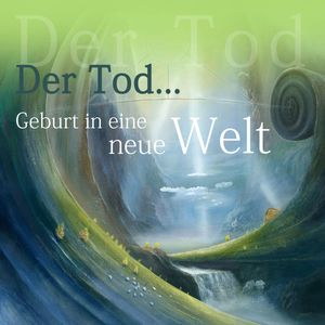 Der Tod - Geburt in eine neue Welt, Jakob Lorber