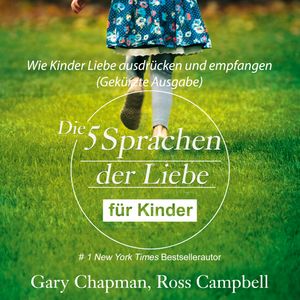 Die fünf Sprachen der Liebe für Kinder - Wie Kinder Liebe ausdrücken und empfangen (Gekürzt), Campbell Ross, Gary Chapman