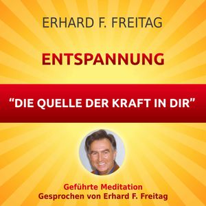 Entspannung - Die Quelle der Kraft in Dir, Erhard F. Freitag