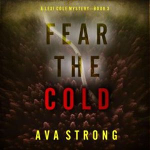 Fear the Cold (A Lexi Cole Suspense Thriller—Book 3), Ava Strong