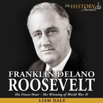 Franklin Delano Roosevelt: His Finest Hour - The Winning of World War II audiobook, Liam Dale