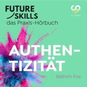 Future Skills - Das Praxis-Hörbuch - Authentizität (Ungekürzt), Co-Creare, Kathrin Fox